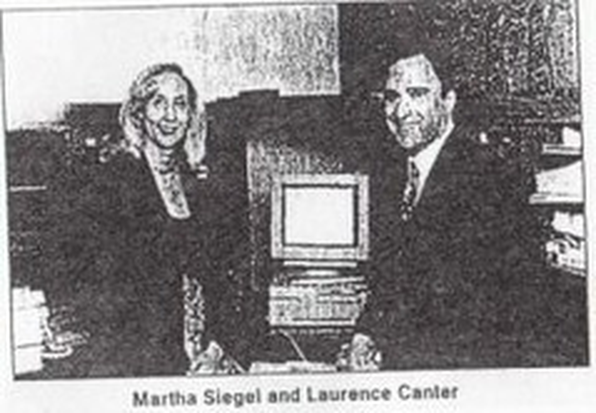 La pareja de abogados Laurence Canter y Martha Siegel enviaron un masivo mensaje publicitario para inmigrantes que querían sacar la residencia en Estados Unidos. El negocio les hizo ganar más de 100 mil dólares. La pareja de abogados Laurence Canter y Martha Siegel enviaron un masivo mensaje publicitario para inmigrantes que querían sacar la residencia en Estados Unidos. El negocio les hizo ganar más de 100 mil dólares.