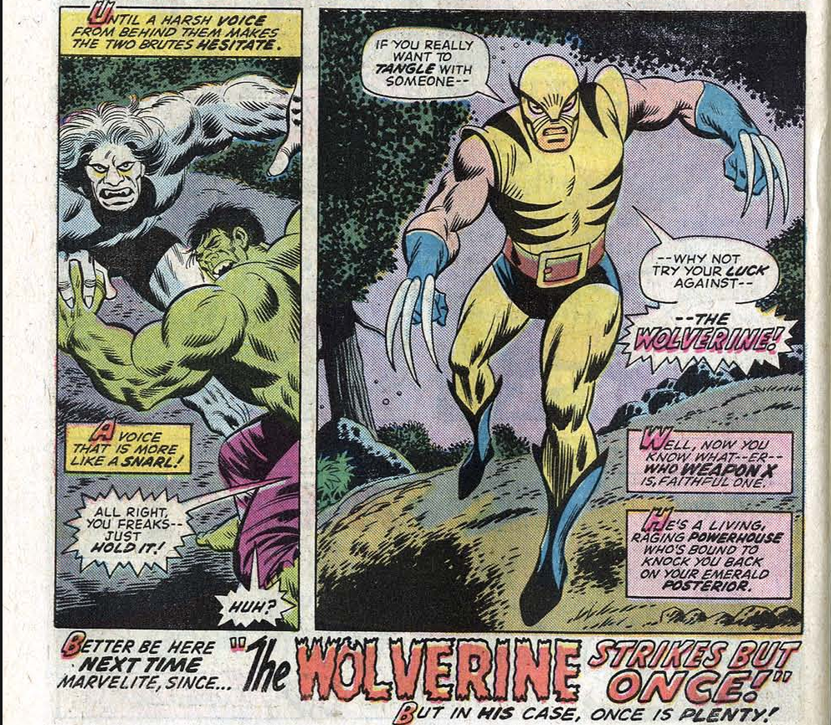 Wolverine debutó en los cómics en "The Incredible Hulk" no. 180, el 10 de octubre de 1974. Aunque su primera aparición fue breve, se transformaría en el centro de atención en la siguiente historieta, donde pelearía contra Hulk. Wolverine debutó en los cómics en "The Incredible Hulk" no. 180, el 10 de octubre de 1974. Aunque su primera aparición fue breve, se transformaría en el centro de atención en la siguiente historieta, donde pelearía contra Hulk. 