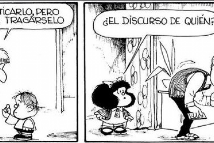 -Es para masticarlo, pero no hay que tragárselo-¿El discurso de quién?Quino (1932-2020).